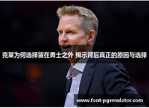 克莱为何选择留在勇士之外 揭示背后真正的原因与选择