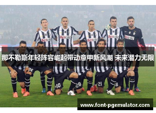 那不勒斯年轻阵容崛起带动意甲新风潮 未来潜力无限